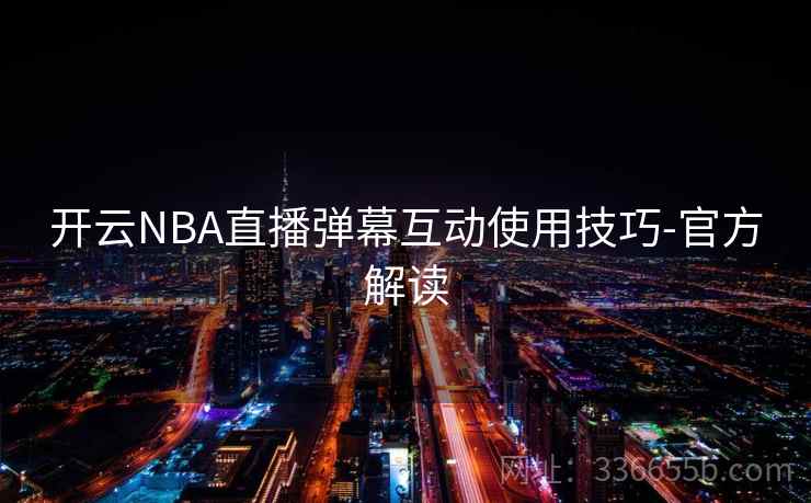 开云NBA直播弹幕互动使用技巧-官方解读