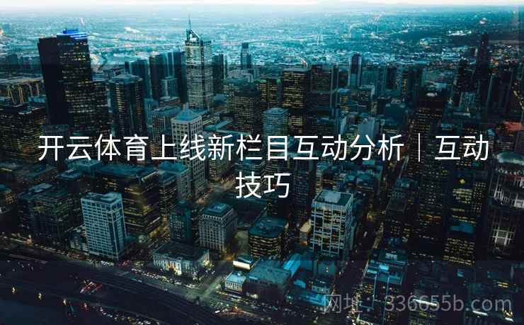 开云体育上线新栏目互动分析｜互动技巧