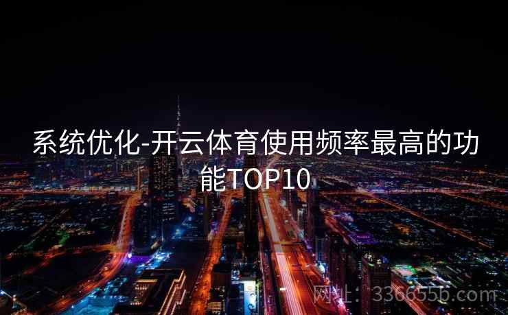 系统优化-开云体育使用频率最高的功能TOP10