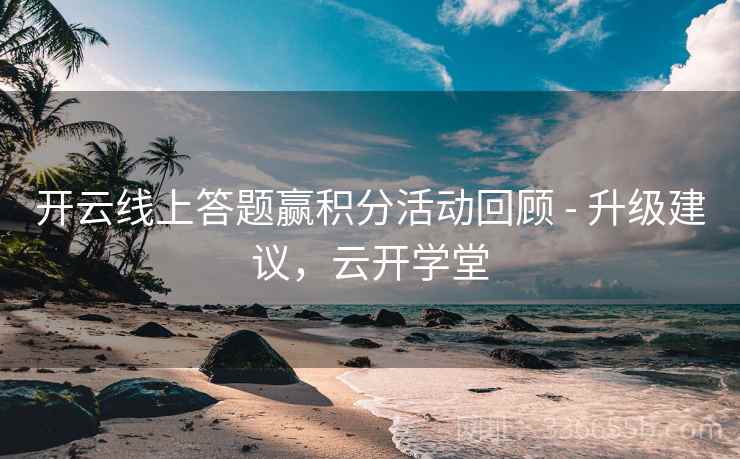 开云线上答题赢积分活动回顾 - 升级建议，云开学堂