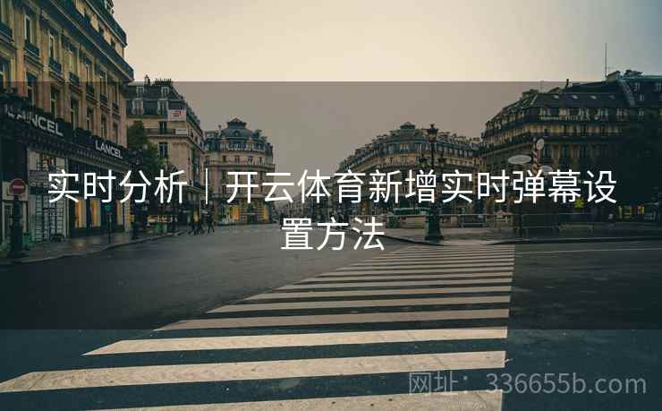 实时分析｜开云体育新增实时弹幕设置方法