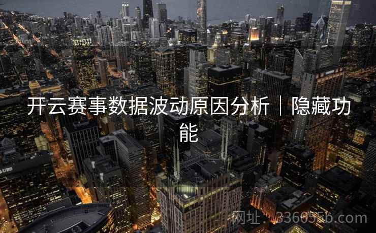 开云赛事数据波动原因分析｜隐藏功能