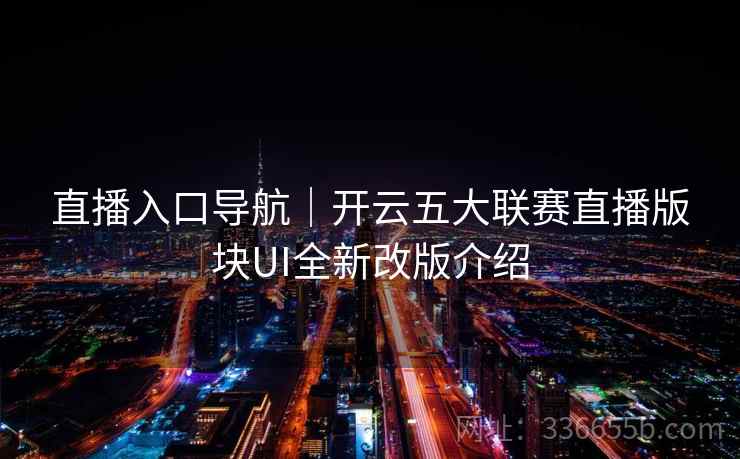 直播入口导航｜开云五大联赛直播版块UI全新改版介绍