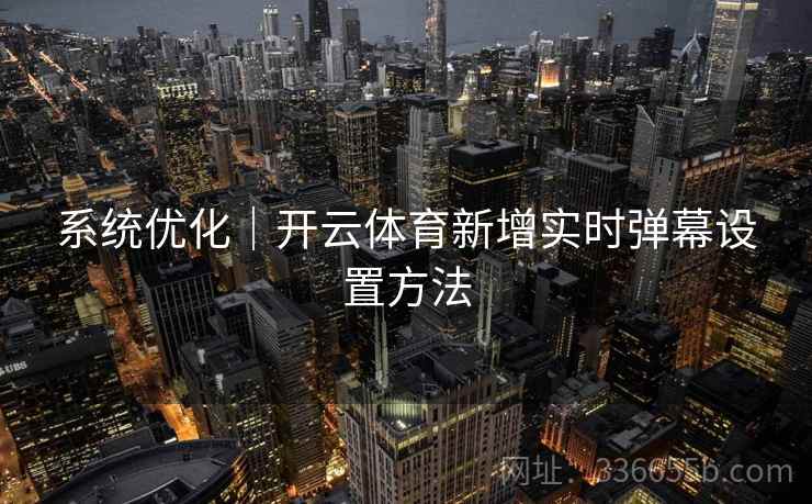 系统优化｜开云体育新增实时弹幕设置方法