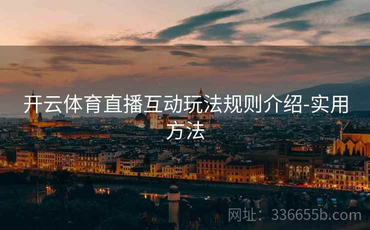 开云体育直播互动玩法规则介绍-实用方法