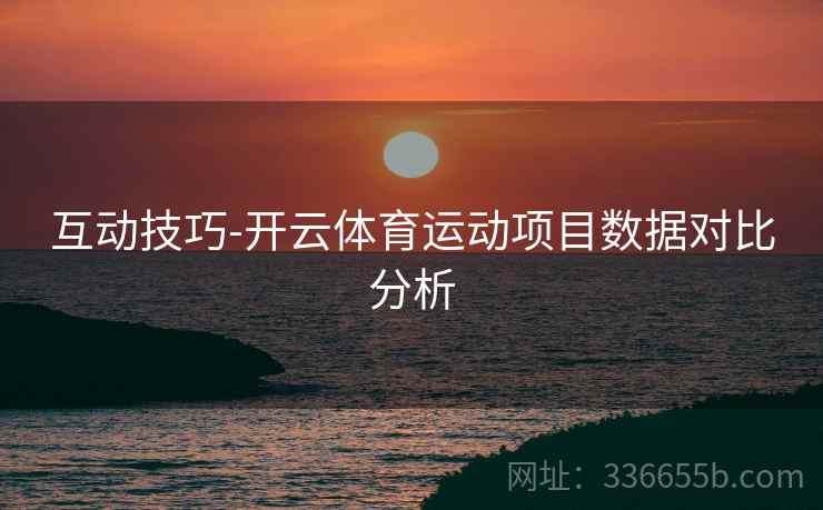 互动技巧-开云体育运动项目数据对比分析