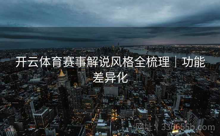 开云体育赛事解说风格全梳理｜功能差异化