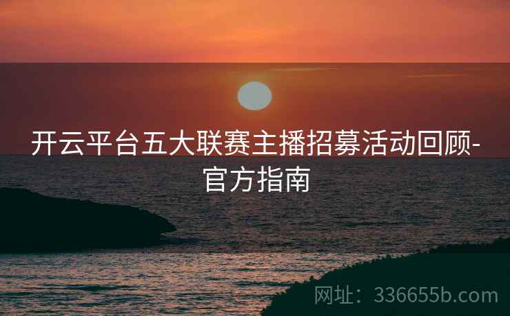 开云平台五大联赛主播招募活动回顾-官方指南