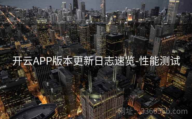 开云APP版本更新日志速览-性能测试