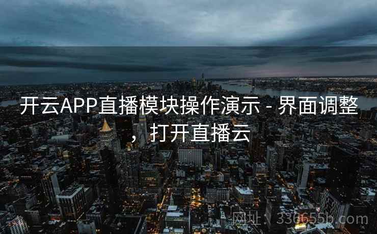 开云APP直播模块操作演示 - 界面调整，打开直播云