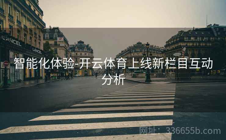 智能化体验-开云体育上线新栏目互动分析